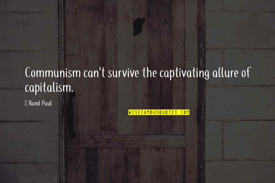 Allure Quotes By Rand Paul: Communism can't survive the captivating allure of capitalism.