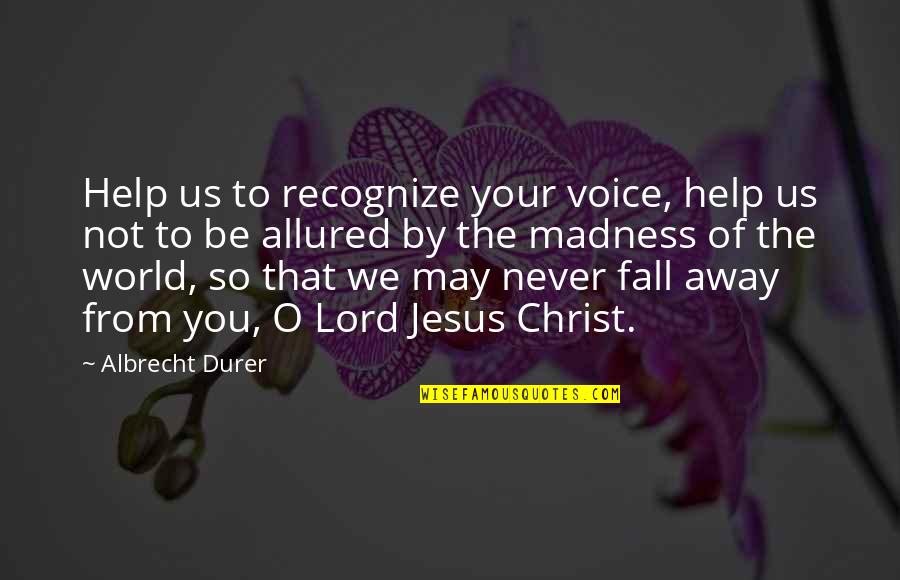Allured Quotes By Albrecht Durer: Help us to recognize your voice, help us