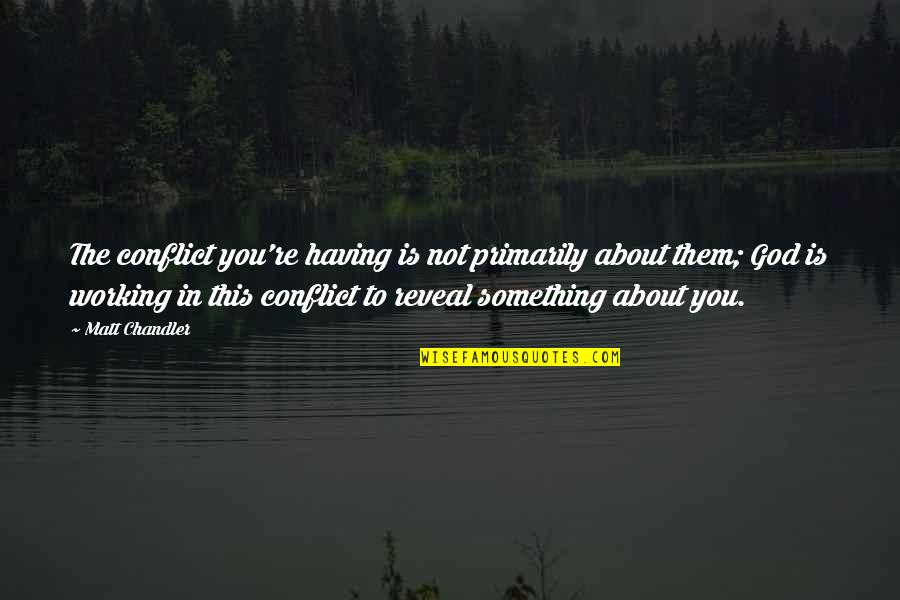 Allured Quotes By Matt Chandler: The conflict you're having is not primarily about