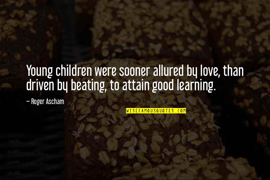 Allured Quotes By Roger Ascham: Young children were sooner allured by love, than