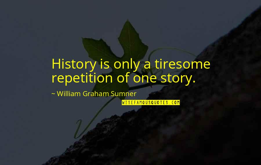 Allurement Quotes By William Graham Sumner: History is only a tiresome repetition of one