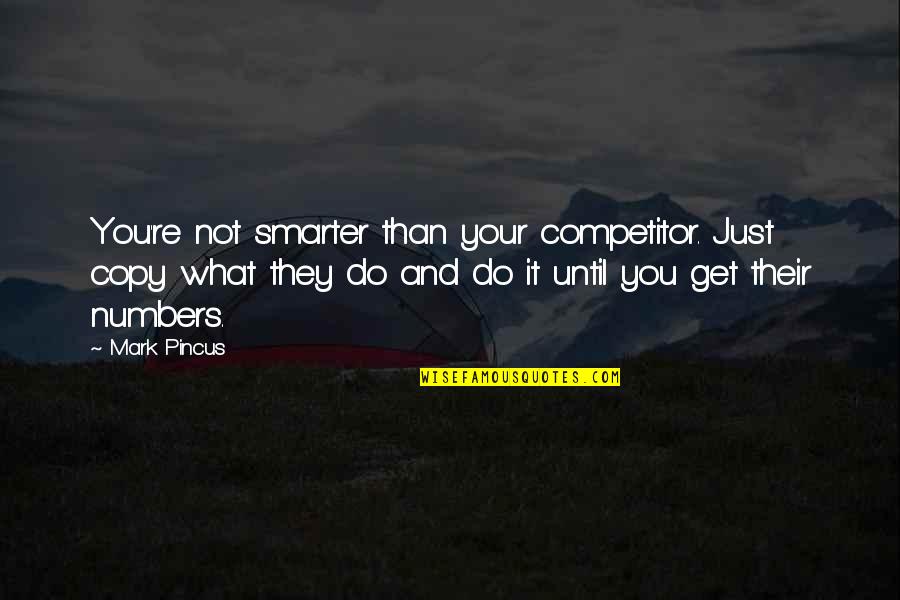 Allurement Sentence Quotes By Mark Pincus: You're not smarter than your competitor. Just copy