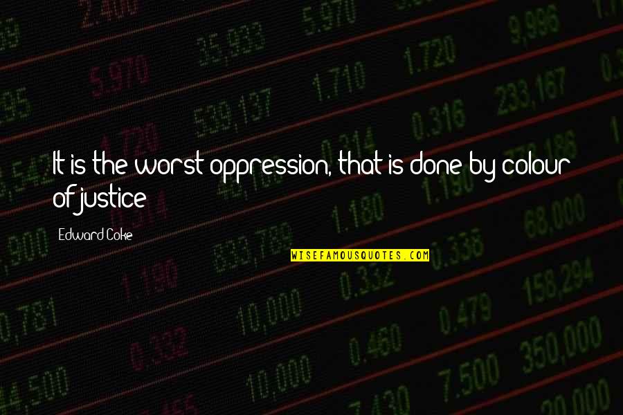 Allurement Synonym Quotes By Edward Coke: It is the worst oppression, that is done