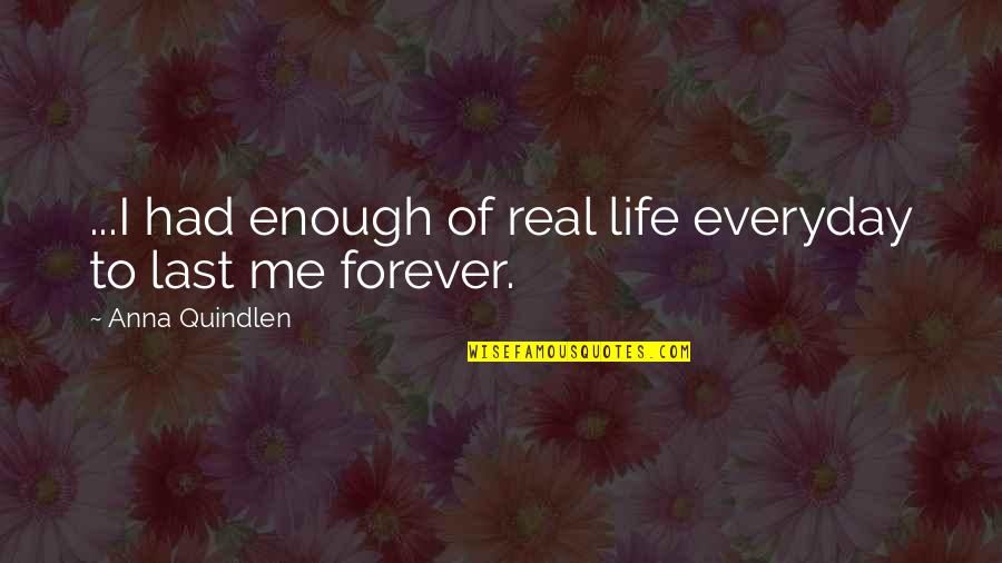 Allurements 7 Quotes By Anna Quindlen: ...I had enough of real life everyday to
