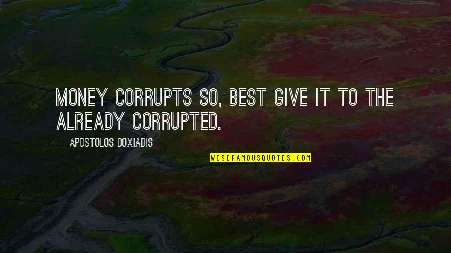 Allurements 7 Quotes By Apostolos Doxiadis: Money corrupts so, best give it to the
