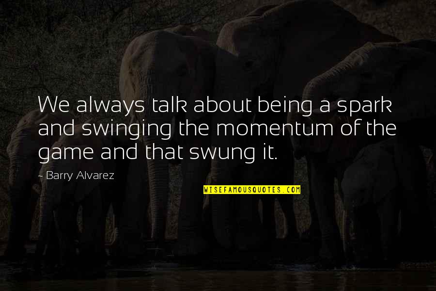 Allureshops Quotes By Barry Alvarez: We always talk about being a spark and Allureshops Quotes By Barry Alvarez: We always talk about being a spark and