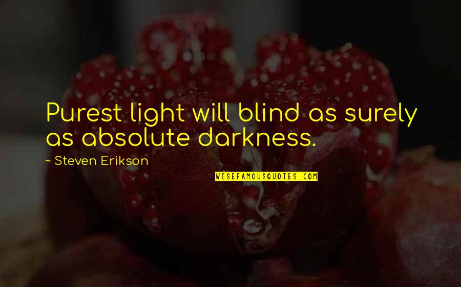 Alluri Sitarama Raju Quotes By Steven Erikson: Purest light will blind as surely as absolute