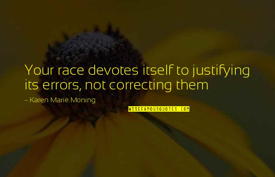 Alluring Birthday Quotes By Karen Marie Moning: Your race devotes itself to justifying its errors, Alluring Birthday Quotes By Karen Marie Moning: Your race devotes itself to justifying its errors,