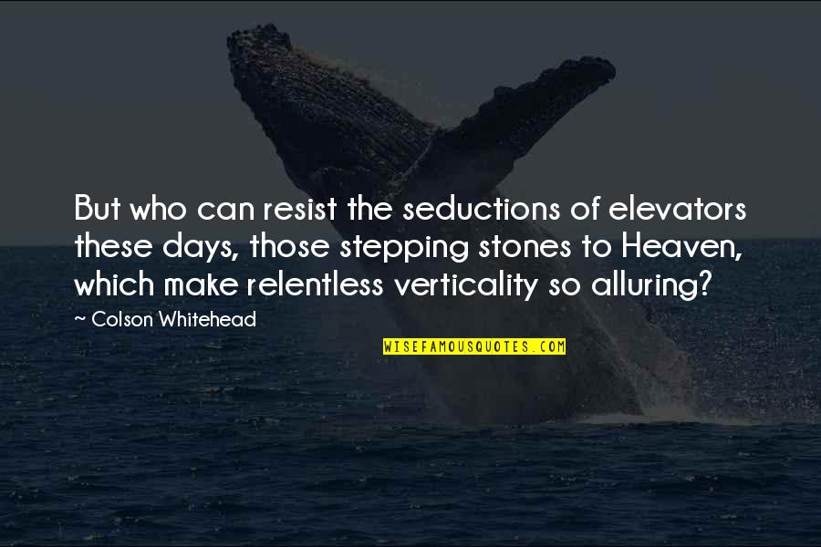 Alluring Quotes By Colson Whitehead: But who can resist the seductions of elevators