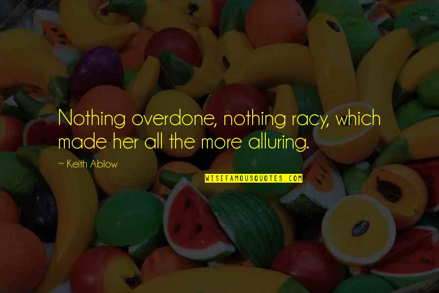 Alluring Quotes By Keith Ablow: Nothing overdone, nothing racy, which made her all