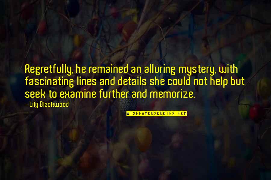 Alluring Quotes By Lily Blackwood: Regretfully, he remained an alluring mystery, with fascinating