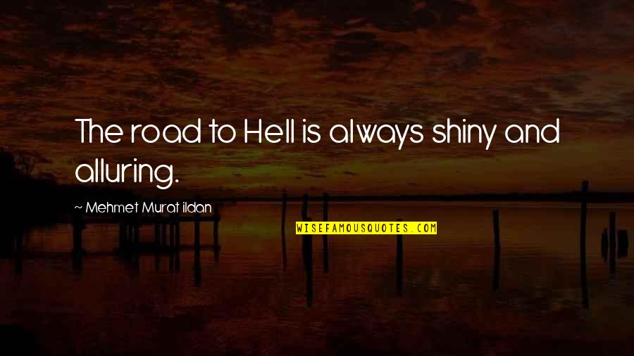 Alluring Quotes By Mehmet Murat Ildan: The road to Hell is always shiny and