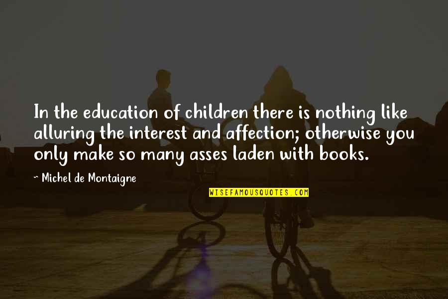 Alluring Quotes By Michel De Montaigne: In the education of children there is nothing