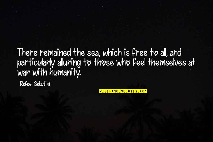 Alluring Quotes By Rafael Sabatini: There remained the sea, which is free to