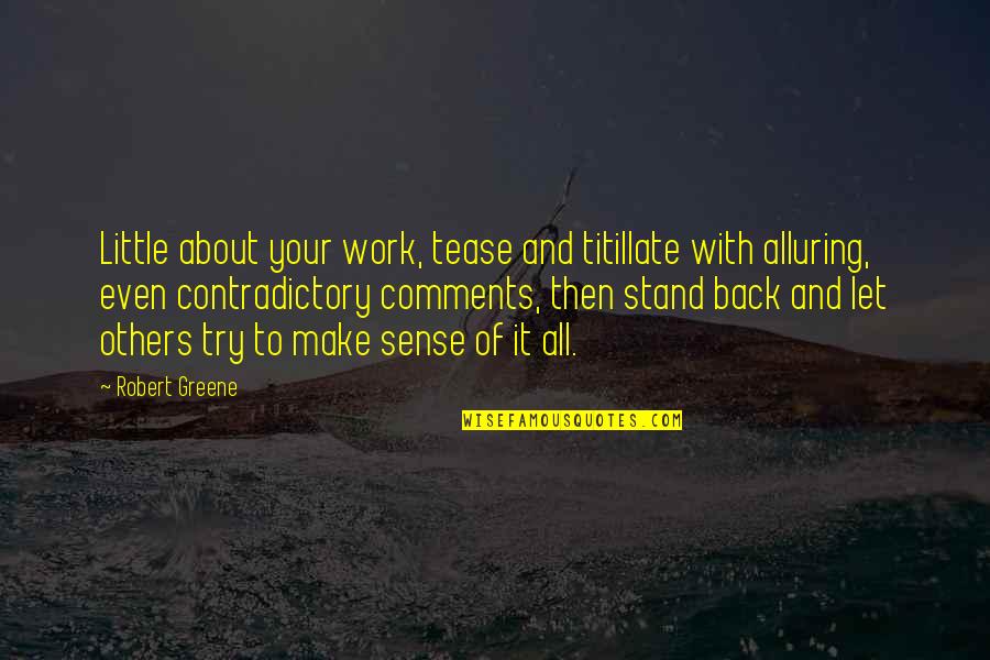 Alluring Quotes By Robert Greene: Little about your work, tease and titillate with