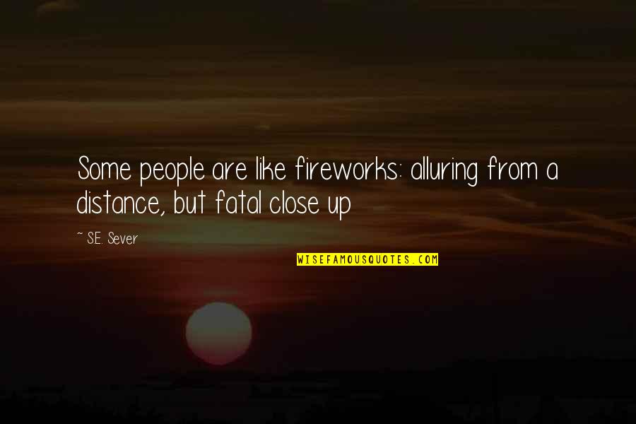 Alluring Quotes By S.E. Sever: Some people are like fireworks: alluring from a