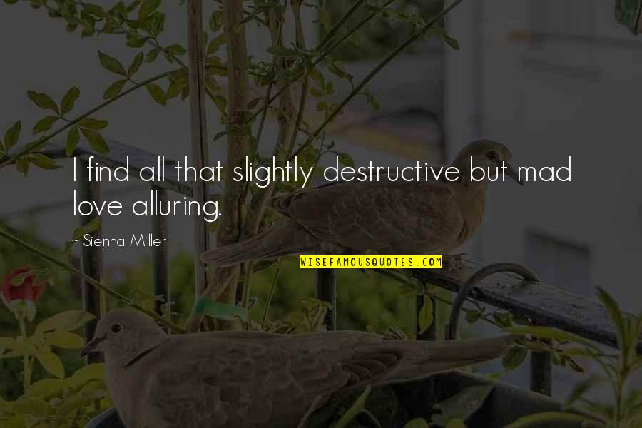 Alluring Quotes By Sienna Miller: I find all that slightly destructive but mad