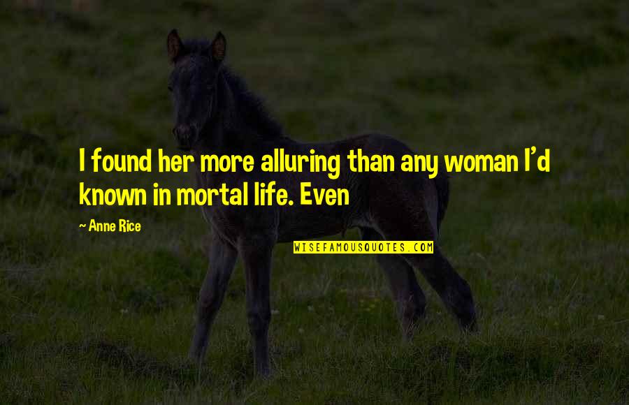 Alluring Woman Quotes By Anne Rice: I found her more alluring than any woman