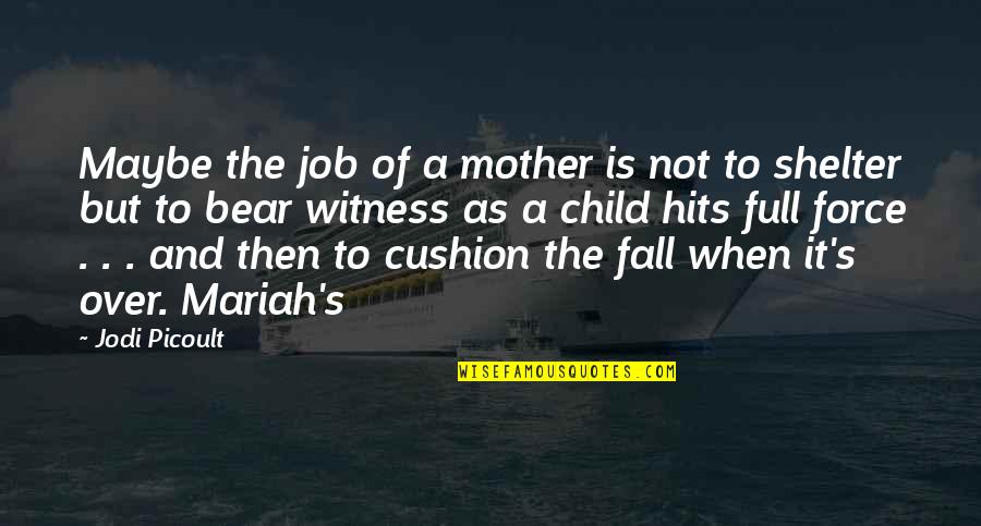 Alluring Woman Quotes By Jodi Picoult: Maybe the job of a mother is not