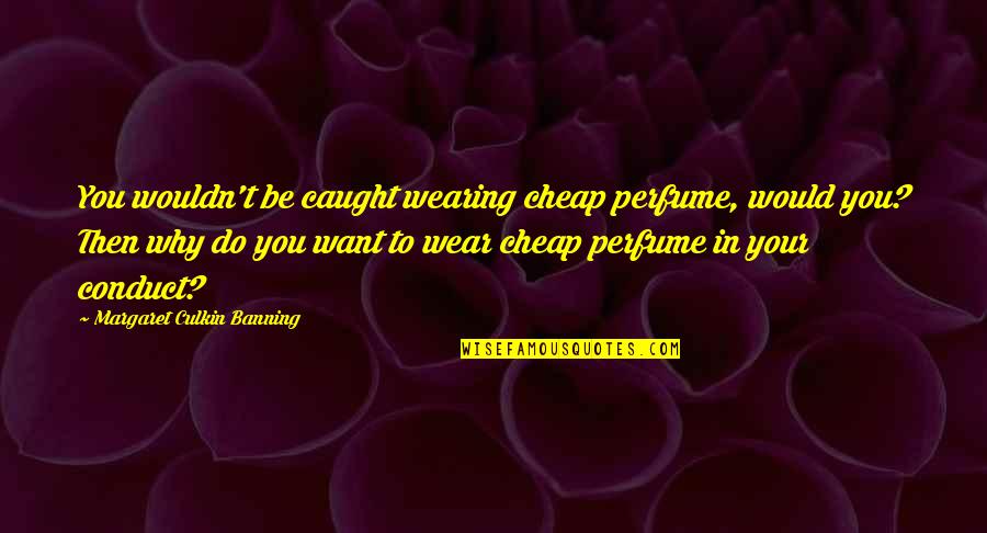 Alluring Woman Quotes By Margaret Culkin Banning: You wouldn't be caught wearing cheap perfume, would