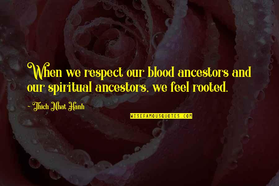 Alluring Woman Quotes By Thich Nhat Hanh: When we respect our blood ancestors and our
