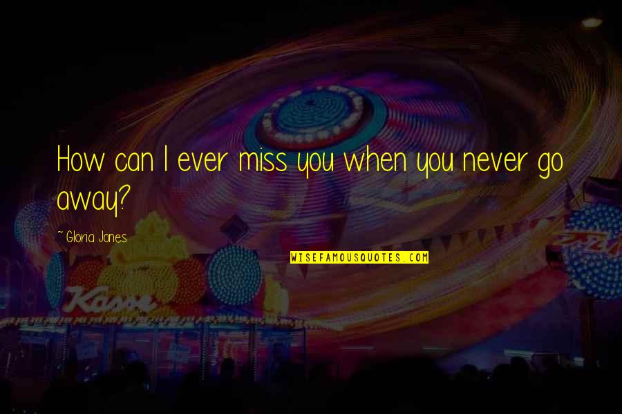 Alluring Women Quotes By Gloria Jones: How can I ever miss you when you