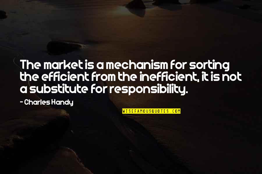 Alluringly Quotes By Charles Handy: The market is a mechanism for sorting the
