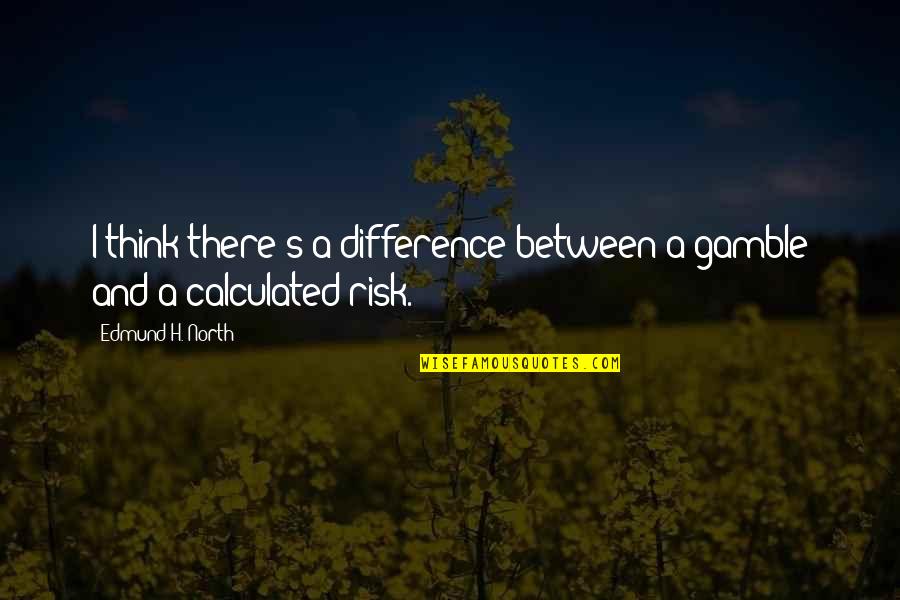 Allusive Vs Elusive Quotes By Edmund H. North: I think there's a difference between a gamble Allusive Vs Elusive Quotes By Edmund H. North: I think there's a difference between a gamble