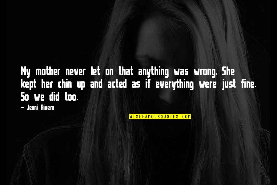 Allusive Vs Elusive Quotes By Jenni Rivera: My mother never let on that anything was Allusive Vs Elusive Quotes By Jenni Rivera: My mother never let on that anything was