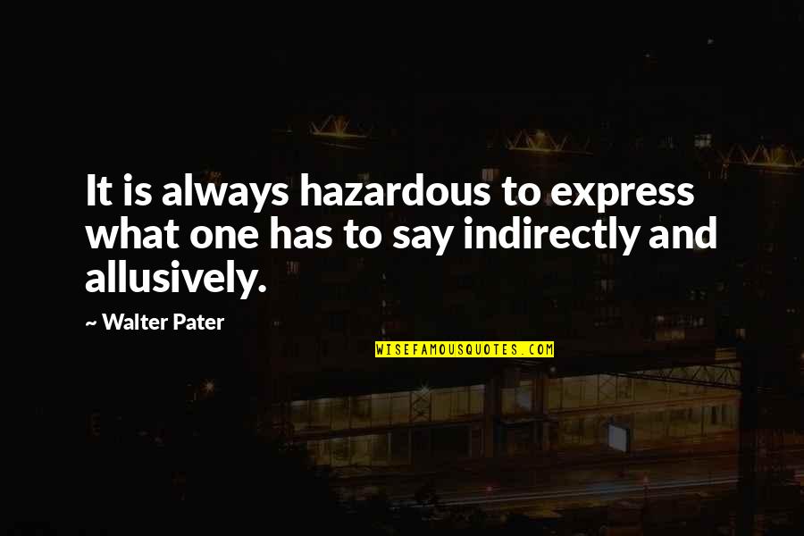 Allusively Quotes By Walter Pater: It is always hazardous to express what one