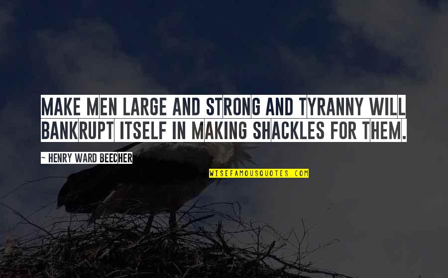 Alluvium Quotes By Henry Ward Beecher: Make men large and strong and tyranny will