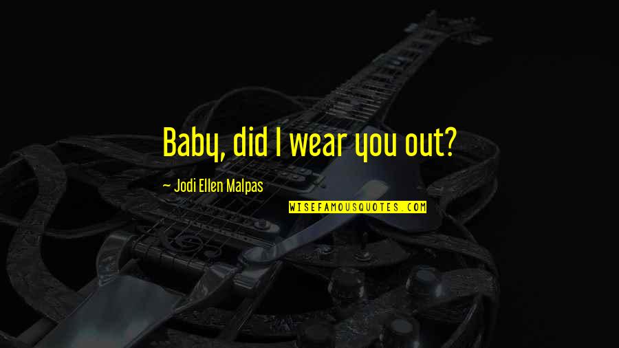 Alluvium Quotes By Jodi Ellen Malpas: Baby, did I wear you out?