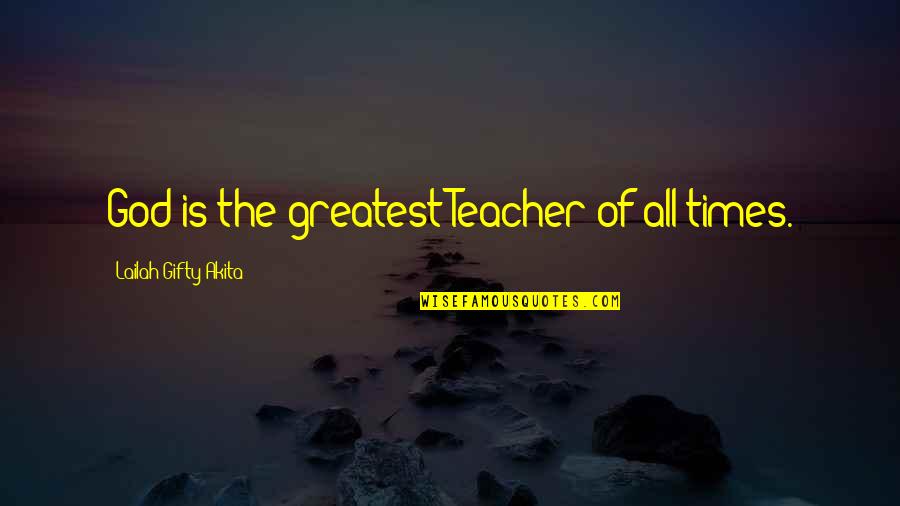 Allw Quotes By Lailah Gifty Akita: God is the greatest Teacher of all times. Allw Quotes By Lailah Gifty Akita: God is the greatest Teacher of all times.