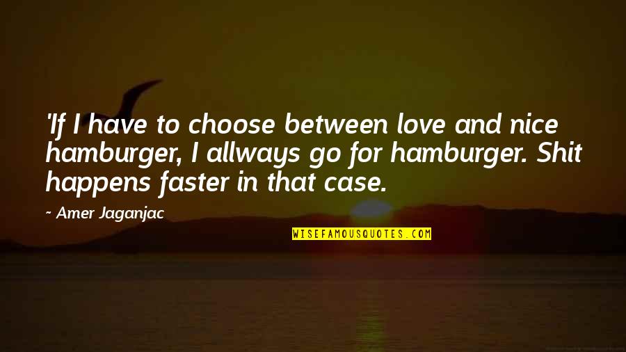 Allways You Quotes By Amer Jaganjac: 'If I have to choose between love and