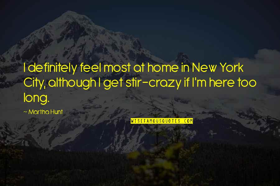 Allwealth Quotes By Martha Hunt: I definitely feel most at home in New