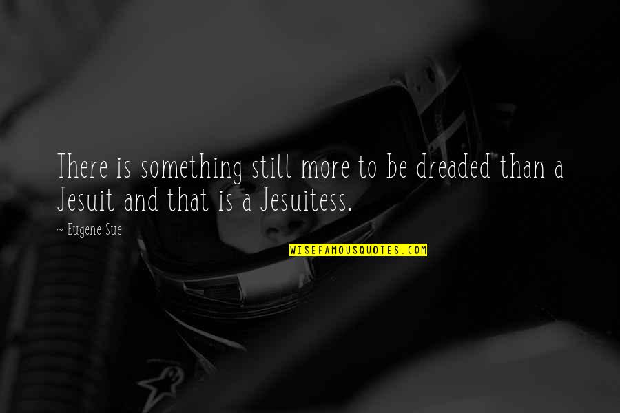 Allwholecosmetics Quotes By Eugene Sue: There is something still more to be dreaded