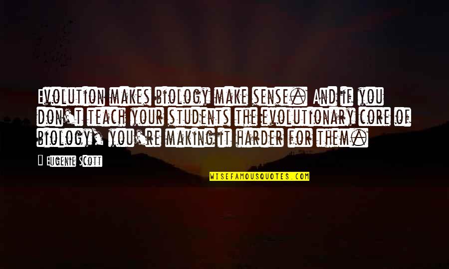 Allworthy Dorian Quotes By Eugenie Scott: Evolution makes biology make sense. And if you Allworthy Dorian Quotes By Eugenie Scott: Evolution makes biology make sense. And if you