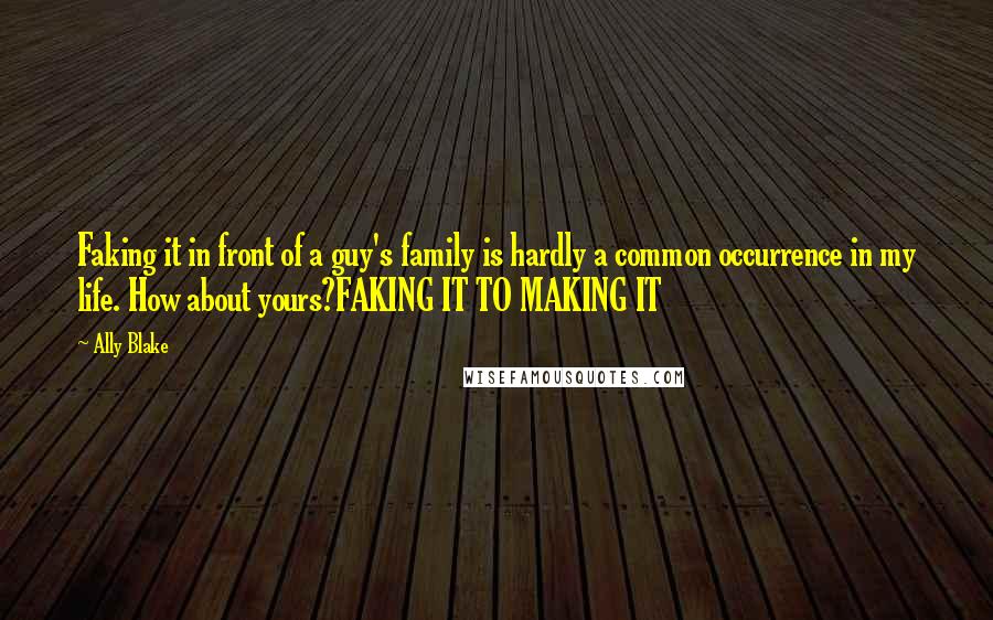 Ally Blake quotes: Faking it in front of a guy's family is hardly a common occurrence in my life. How about yours?FAKING IT TO MAKING IT