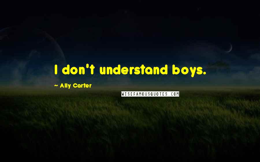 Ally Carter quotes: I don't understand boys.
