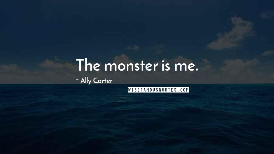 Ally Carter quotes: The monster is me.