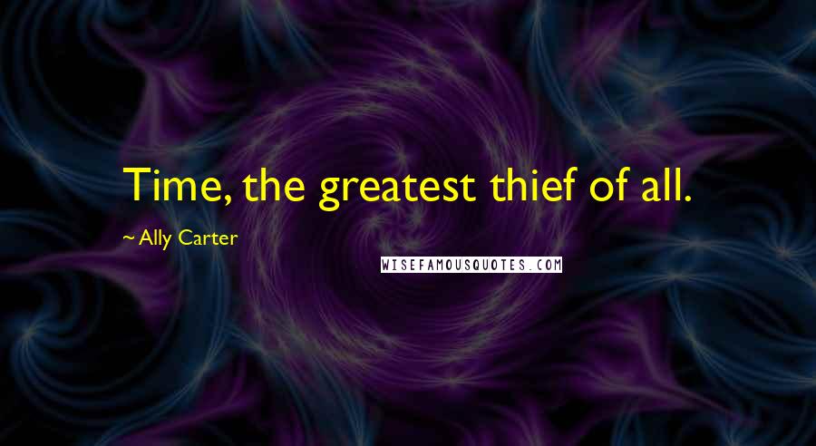 Ally Carter quotes: Time, the greatest thief of all.