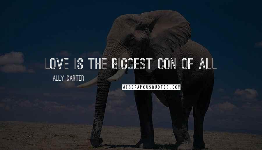 Ally Carter quotes: love is the biggest con of all