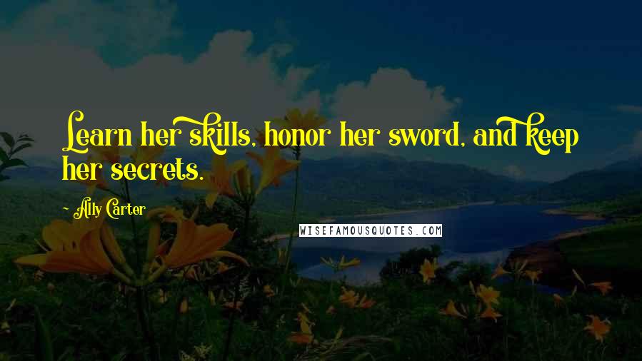 Ally Carter quotes: Learn her skills, honor her sword, and keep her secrets.