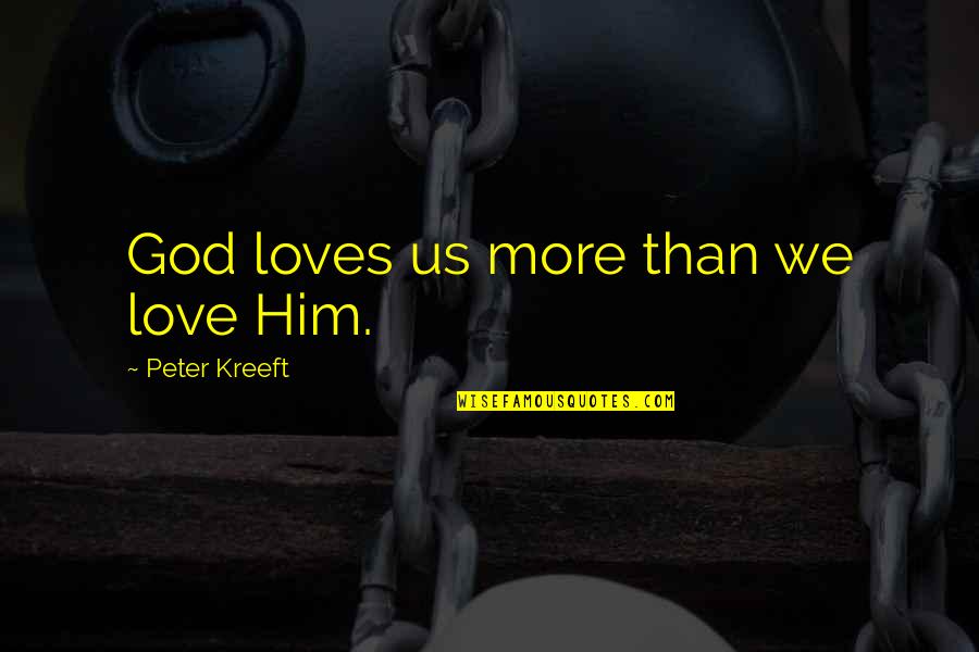 Ally Financial Payoff Quotes By Peter Kreeft: God loves us more than we love Him. Ally Financial Payoff Quotes By Peter Kreeft: God loves us more than we love Him.