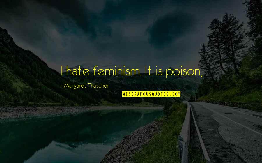 Ally Hope 214 Quotes By Margaret Thatcher: I hate feminism. It is poison,