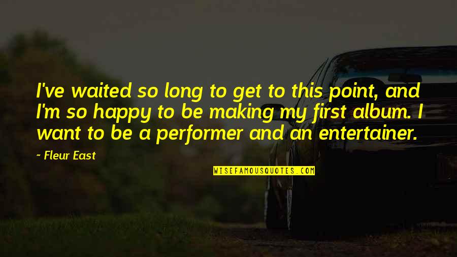 Ally Lotti Quotes By Fleur East: I've waited so long to get to this