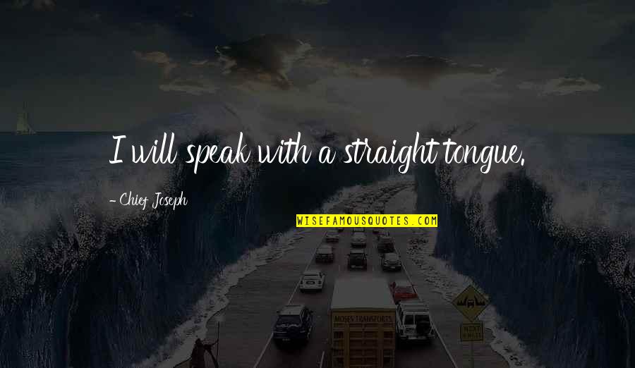 Ally Nickerson Quotes By Chief Joseph: I will speak with a straight tongue. Ally Nickerson Quotes By Chief Joseph: I will speak with a straight tongue.