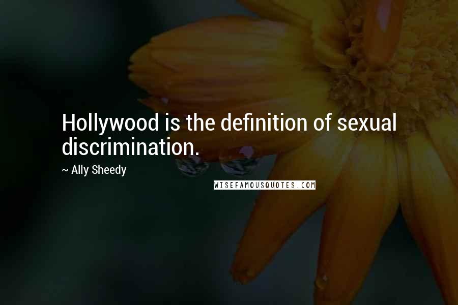 Ally Sheedy quotes: Hollywood is the definition of sexual discrimination.