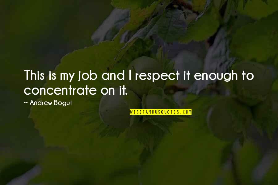 Allyia Hannen Quotes By Andrew Bogut: This is my job and I respect it