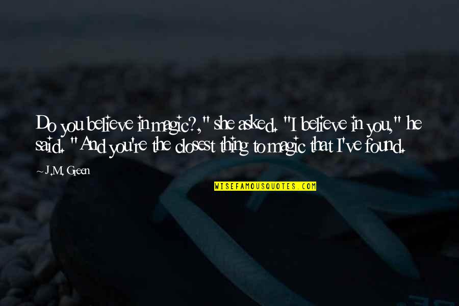 Allyia Hannen Quotes By J.M. Green: Do you believe in magic?," she asked. "I